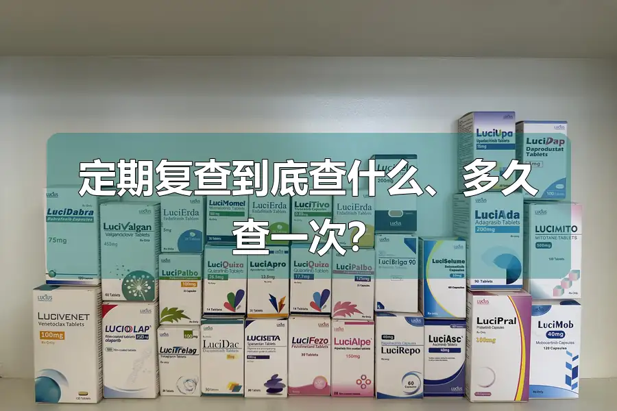 定期复查到底查什么、多久查一次?
